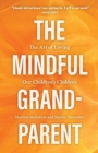 Image for The Mindful Grandparent : The Art of Loving Our Children&#39;s Children