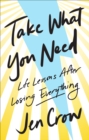 Image for Take What You Need: Life Lessons after Losing Everything