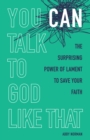 Image for You can talk to God like that: the surprising power of lament to save your faith