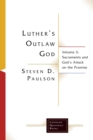 Image for Luther&#39;s Outlaw God : Volume 3: Sacraments and God&#39;s Attack on the Promise