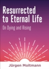 Image for Resurrected to eternal life: on dying and rising