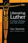 Image for Liberating Luther: a Lutheran theology from Latin America