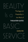 Image for Beauty is a basic service: theology and hospitality in the work of Theaster Gates