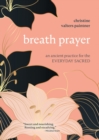 Image for Breath Prayer : An Ancient Practice for the Everyday Sacred