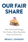 Image for Our Fair Share: How One Small Change Can Create a More Equitable American Economy