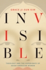 Image for Invisible: Theology and the Experience of Asian American Women