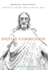 Image for Digital Communion: Marshall McLuhan&#39;s Spiritual Vision for a Virtual Age