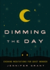 Image for Dimming the Day: Evening Meditations for Quiet Wonder