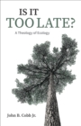 Image for Is It Too Late?: A Theology of Ecology