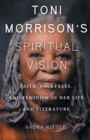 Image for Toni Morrison&#39;s Spiritual Vision : Faith, Folktales, and Feminism in Her Life and Literature
