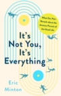 Image for It&#39;s Not You, It&#39;s Everything: What Our Pain Reveals About the Anxious Pursuit of the Good Life