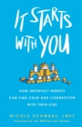 Image for It Starts with You : How Imperfect Parents Can Find Calm and Connection with Their Kids