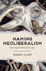Image for Naming neoliberalism: exposing the spirit of our age