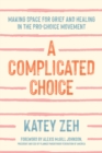 Image for A Complicated Choice: Making Space for Grief and Healing in the Pro-Choice Movement