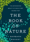 Image for The Book of Nature: The Astonishing Beauty of God&#39;s First Sacred Text