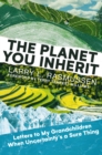 Image for The planet you inherit: letters to my grandchildren when uncertainty&#39;s a sure thing