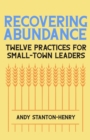 Image for Recovering Abundance: Twelve Practices for Small-Town Leaders