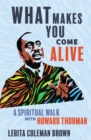 Image for What Makes You Come Alive: A Spiritual Walk With Howard Thurman