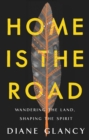 Image for Home is the road: wandering the land, shaping the spirit