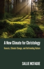 Image for A new climate for Christology: kenosis, climate change, and befriending nature