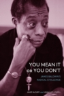 Image for You mean it or you don&#39;t  : James Baldwin&#39;s radical challenge