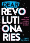 Image for Dear Revolutionaries: A Field Guide for a World Beyond the Church