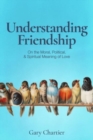 Image for Understanding Friendship : On the Moral, Political, and Spiritual Meaning of Love
