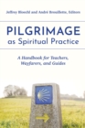 Image for Pilgrimage as Spiritual Practice: A Handbook for Teachers, Wayfarers, and Guides