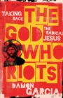 Image for The God Who Riots : Taking Back the Radical Jesus