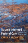 Image for Trauma-Informed Pastoral Care: How to Respond When Things Fall Apart