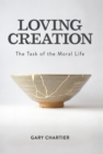 Image for Loving Creation: The Task of the Moral Life