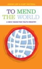 Image for To mend the world: a new vision for youth ministry