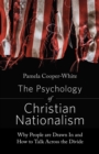 Image for The Psychology of Christian Nationalism: Why People Are Drawn in and How to Talk Across the Divide