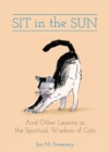 Image for Sit in the Sun: And Other Lessons in the Spiritual Wisdom of Cats