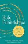 Image for Holy Friendships : Nurturing Relationships That Sustain Pastors and Leaders