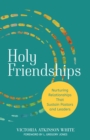 Image for Holy friendships: nurturing relationships that sustain pastors and leaders