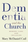 Image for Dementia and the Church : Memory, Care, and Inclusion