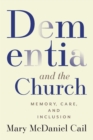Image for Dementia and the Church: Memory, Care, and Inclusion