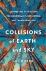 Image for Collisions of earth and sky: connecting with nature for nourishment, reflection, and transformation