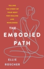 Image for The embodied path: telling the story of your body for healing and wholeness