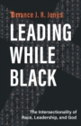 Image for Leading While Black : The Intersectionality of Race, Leadership, and God