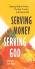 Image for Serving money, serving God: aligning radical justice, Christian practice, and church life