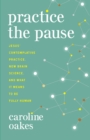 Image for Practice the pause: Jesus&#39; contemplative practice, new brain science, and what it means to be fully human