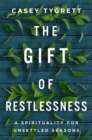 Image for The gift of restlessness: a spirituality for unsettled seasons