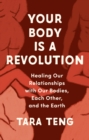 Image for Your body is a revolution: healing our relationships with our bodies, each other, and the earth