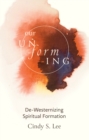 Image for Our Unforming: De-Westernizing Spiritual Formation