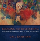 Image for Blessing and Beseeching: Seventy Prayers Inspired by the Scriptures