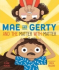 Mae and Gerty and the Matter With Matter - Vickers, Elaine