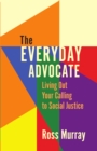 Image for The Everyday Advocate: Living Out Your Calling to Social Justice