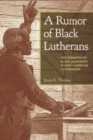 Image for A Rumor of Black Lutherans : The Formation of Black Leadership in Early American Lutheranism